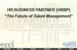 HR BUSINESS PARTNER (HRBP) The Future of … BUSINESS PARTNER (HRBP) “The Future of Talent Management” • Modern Human Resources Model ... “Emerge practices such as work process