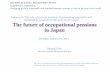 The future of occupational pensions in Japan future of occupational pensions in Japan Masaaki Ono Mizuho Pension Research Institute The views and opinions expressed in this presentation
