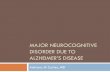 MAJOR NEUROCOGNITIVE DISORDER DUE TO  · PDF fileMajor neurocognitive disorder DSM- V ... Major neurocognitive disorder due to ... •Delusional behavior