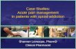 Case Studies: Acute pain management in patients … Events/Case Studies in pain and...Case Studies: Acute pain management in patients with opioid addiction Shannon Levesque, PharmD