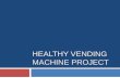 HEALTHY VENDING MACHINE PROJECT - Alabama ... Vending Machine Project Nutrition Component Build upon the school vending machine policies Build upon the state wellness discount Machines