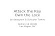 Attack the Key, Own the Lock - DEF CON the Key Own the Lock by datagram & Schuyler Towne ... Pick Gun Mechanics. ... Lock Picking Keywords: Locks, ...