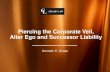 Piercing the Corporate Veil, Alter Ego and Successor · PDF filePiercing the Corporate Veil, Alter Ego and Successor Liability ... Three Part Test • (1) ... alter ego and successor