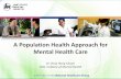 A Population Health Approach for Mental Health Care · PDF fileA Population Health Approach for Mental Health Care ... Provides acute and long-term care ... • Forensic Psychiatry