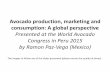 Avocado production, marketing and consumption: A · PDF fileAvocado production, marketing and consumption: A global perspective Presented at the World Avocado Congress in Peru 2015