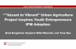 Vacant to Vibrant” Urban Agriculture Project Inspires ... “Vacant to Vibrant” Urban Agriculture Project Inspires Youth Entrepreneurs IPM Adoption Brad Bergefurd, Suzanne Mills-Wasniak,