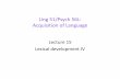 Ling 51/Psych 56L: Acquisition of Languagelpearl/courses/acqoflang1_2017fall/...Ling 51/Psych 56L: Acquisition of Language Lecture 15 Lexical development IV Announcements Be working