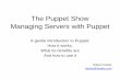The Puppet Show Managing Servers with Puppet - Harkerwhoami UNIX/Linux sysadmin for over 25 years Known for sendmail classes My puppet experience I used puppet to migrate a gaming