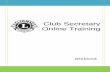 Club Secretary Online Training - Lions Clubs · PDF fileWelcome to Club Secretary Training! ... It constitutes the executive board of the club and is responsible for the ... or having