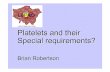 Platelets: Special requirements. - Transfusion … Special requirements ... Please ensure that a NHSBT Selected Platelets Follow-Up Formis ... Brian Robertson.ppt Created Date: