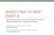 BASIC FBA TO BSP - PART II - pbis. · PDF fileBASIC FBA TO BSP - PART II Developing & Implementing Function-Based Behavior Support Plans ... Why not go straight to the Desired Behavior?