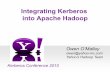 Integrating Kerberos into Apache Hadoop Kerberos into Apache Hadoop Kerberos Conference 2010 Owen O’Malley owen@yahoo-inc.com Yahoo’s Hadoop Team