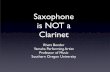 Saxophone is NOT a Clarinet - · PDF fileMouthpiece pitch • Saxophone mouthpiece pitch is not the highest possible pitch–closer to the lowest pitch. • Clarinet is the highest