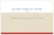FLOW SAFE ® CPAP - Centegra Health System · PDF fileFLOW SAFE ® CPAP . CPAP Device: Why change? ... CPAP works by “splinting” the lungs with a constant pressure of air ... Attach