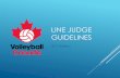 Line Judge Training -  · PDF fileAt the 1st referee’s request, ... Volleyball can be characterized by three phases: ... When making an official signal,