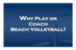 Why Play or Coach Beach Volleyball - VBC Play or Coach Beach Volleyball - VBC.pdf · Why Play Beach Volleyball? 1. ... •Hand set or bump set ... •Hand signals. Why Play Beach