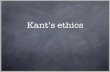 Kant’s ethics - University of Notre Damejspeaks/courses/2009-10/10100/LECTURES/26-kant.pdfKant’s ethics. So far in our ... The Groundwork of the Metaphysics of Morals, ... How