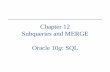 Chapter 12 Subqueries and MERGE Oracle 10g: SQLww2.nscc.edu/welch_d/Downloads/CIS2330/PowerPoints/12.pdf · Oracle 10g: SQL 2 Objectives • Determine when it is appropriate to use
