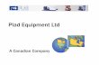Plad Equipment Ltd was sales and servicing for mining equipment. ... • 1989-Plad developed the VLOS series of ... a metal fabrication shop