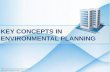 KEY CONCEPTS IN ENVIRONMENTAL PLANNING · PDF fileKEY CONCEPTS IN ENVIRONMENTAL PLANNING ... refers to the multi-disciplinary art and science of analyzing, ... •Some countries revise