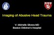 Imaging of Abusive Head Trauma - pedrad of Abusive Head Trauma V. Michelle Silvera MD Boston Children’s Hospital. ... body bruises, inconsistent hx, multiple skeletal fxs various