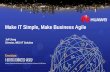 Make IT Simple, Make Business Agile - Huawei IT Simple, Make Business Agile Jeff Jiang Director, WEU IT Solution