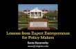 Lessons from Expert Entrepreneurs for Policy Makers from Expert Entrepreneurs for Policy Makers ... • Create an experienced entrepreneur corps of ... certainly true of the lessons