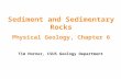 [PPT]Powerpoint Presentation Physical Geology, 10/e · Web viewSediment and Sedimentary Rocks Physical Geology, Chapter 6 Tim Horner, CSUS Geology Department Intro to Sedimentary Rocks