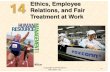 14 Ethics, Employee Relations, and Fair Treatment at … Inc. Ethics, Employee Relations, and Fair Treatment at Work 14-1 4-1414 Copyright © 2015 Pearson Education, Inc. 1. Explain