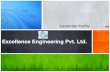 Excellence Engineering Pvt. Ltd.excellenceengineering.net/img/Excellence_Engineering.pdf · Excellence Engineering Pvt.Ltd. Vision:: To become a professionally managed International