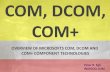 COM COM, DCOM, DCOM - COM+   COM+ · PDF filereusable / programmable controls ... COM – DCOM - COM+   5. Component Lookup and Access ... •.Net object lifetime is