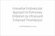 Innovative Endovascular Approach to Pulmonary · PDF fileInnovative Endovascular Approach to Pulmonary Embolism by Ultrasound Enhanced Thrombolysis ... Pulmonary angiography with a