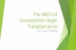 The ABO’s of Incompatible Organ Transplantation ABO’s of Incompatible Organ Transplantation Louisa Thompson, MT ... ABO incompatibility was once an absolute contraindication for