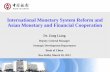 International Monetary System Reform and Asian … · 0 International Monetary System Reform and Asian Monetary and Financial Cooperation Dr. Zong Liang Deputy General Manager …