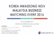 KOREA HWASEONG NOV MALAYSIA BUSINESS ... NOVEMBER 2016 GRAND MILLENNIUM KUALA LUMPUR MILLENNIUM II KOREA HWASEONG NOV MALAYSIA BUSINESS MATCHING EVENT 2016 CONTACT: GOODHILL (KOREA
