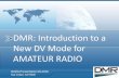 DMR: Introduction to a New DV Mode for AMATEUR RADIO · Digital Mobile Radio An ETSI published global standard Over a DOZEN manufacturers of radios (Hytera, Vertex, Motorola, Tait,