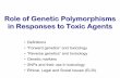 Role of Genetic Polymorphisms in Responses to Toxic … · Role of Genetic Polymorphisms in Responses to Toxic Agents ... – Study inheritance patterns ... the basis of genotype,