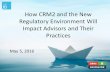 How CRM2 and the New Regulatory Environment Will Impact ... conference May 5 - CRM2 and... · How CRM2 and the New Regulatory Environment Will Impact Advisors and Their Practices