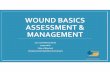WOUND BASICS ASSESSMENT MANAGEMENT - … · WOUND BASICS ASSESSMENT & MANAGEMENT ... Camay, Dial, Irish ... • Clean hands with an antimicrobial soap or alcohol ...