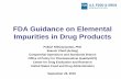 FDA Guidance on Elemental Impurities in Drug … · FDA Guidance on Elemental Impurities in Drug Products Pallavi Nithyanandan, PhD Branch Chief (Acting) Compendial Operations and