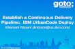 Establish a Continuous Delivery Pipeline: IBM UrbanCode … · © 2013 IBM Corporation Accelerating Product and Service Innovation Establish a Continuous Delivery Pipeline: IBM UrbanCode