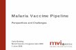Malaria Vaccine Pipeline Development Challenges • Historically, work on malaria vaccines has been conducted by the military, government and academia, due to – Limited financial