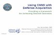Using CMMI with Defense Acquisition CMMI with Defense Acquisition Using CMMI with Defense Acquisition Joe Jarzombek, PMP Deputy Director for Software Intensive Systems Systems Engineering