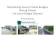 Monitoring Scour Critical Bridges During Floods€¢ During flood events, visit and observe scour critical bridges to ensure that they remain structurally safe. • This process is