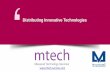 Distributing Innovative Technologies - mtech …mtech-services.com/images/Mtech Company Profil Distributor.pdf · Distributing Innovative Technologies ... Group to be a leading technology