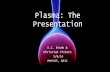 Plasma: The Presentation - santarosa.eduyataiiya/4D/PlasmaPresentation.pdf · A Practical Definition •Plasma is the fourth state of matter. In plasma the electrons are unbounded