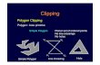 Polygon Clipping - cse.iitd.ernet.inpkalra/csl781/polygon-clipping-filling.pdf · Clipping Polygon : Area primitive Polygon Clipping Simple Polygon: Planar set of ordered points No
