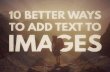 10 BETTER WAYS TO ADD TEXT TO IMAGES - …presentationpanda.com/.../08/10-Better-Ways-to-Add-Text-to-Images.pdf10 better ways to add text to images. ... other slideshare decks you