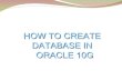 HOW TO CREATE DATABASE IN ORACLE 10Gsupport.shilpisoft.com/Forum/create_database_oracle_10G.pdfHOW TO CREATE DATABASE IN ORACLE 10G ... Each Oracle database may be managed centrally
