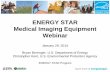 ENERGY STAR Medical Imaging Equipment Webinar · • Webinar slides and related materials will be available on the Medical ... and verified with testing ... ENERGY STAR Medical Imaging